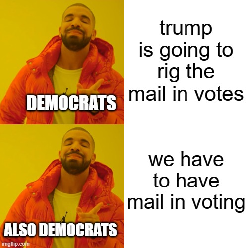 Drake Hotline Bling | trump is going to rig the mail in votes; DEMOCRATS; we have to have mail in voting; ALSO DEMOCRATS | image tagged in memes,drake hotline bling | made w/ Imgflip meme maker