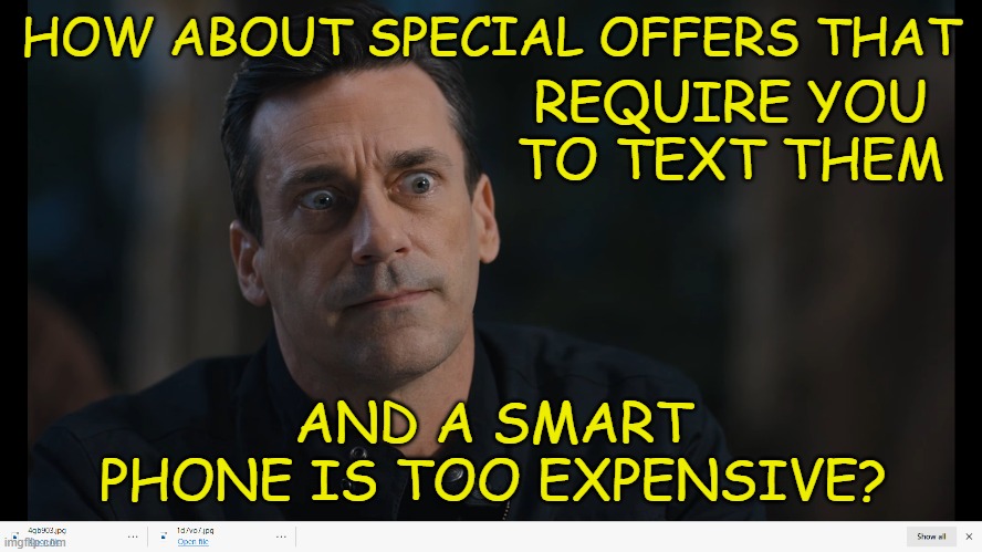 HOW ABOUT SPECIAL OFFERS THAT AND A SMART PHONE IS TOO EXPENSIVE? REQUIRE YOU TO TEXT THEM | made w/ Imgflip meme maker