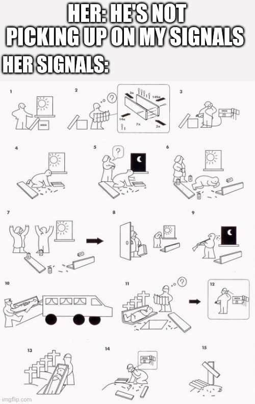 HER: HE'S NOT PICKING UP ON MY SIGNALS; HER SIGNALS: | image tagged in funny memes | made w/ Imgflip meme maker