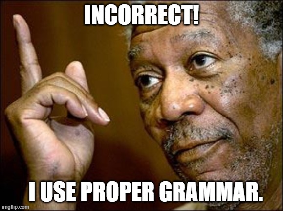 INCORRECT! I USE PROPER GRAMMAR. | made w/ Imgflip meme maker