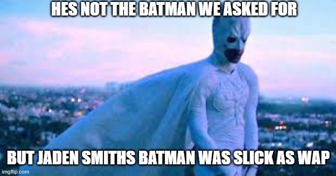 Jaden Smith Batman | HES NOT THE BATMAN WE ASKED FOR; BUT JADEN SMITHS BATMAN WAS SLICK AS WAP | image tagged in batman,jaden smith | made w/ Imgflip meme maker
