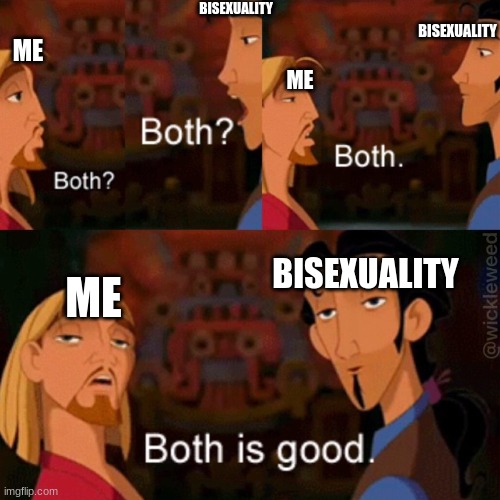 k | BISEXUALITY; BISEXUALITY; ME; ME; BISEXUALITY; ME | image tagged in both is good | made w/ Imgflip meme maker