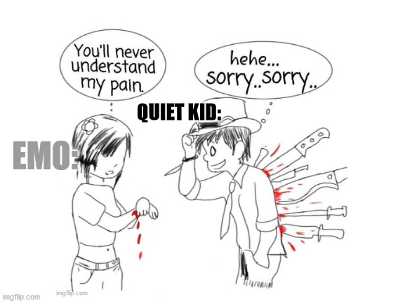 Sad, but true. LOL | QUIET KID:; EMO: | image tagged in school,hard truth,stop reading the tags | made w/ Imgflip meme maker