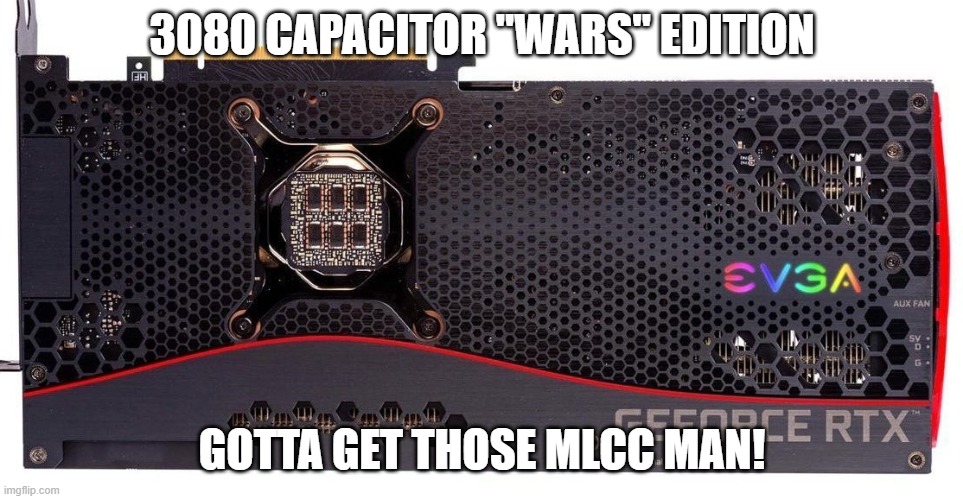 3080 CAPACITOR "WARS" EDITION; GOTTA GET THOSE MLCC MAN! | made w/ Imgflip meme maker