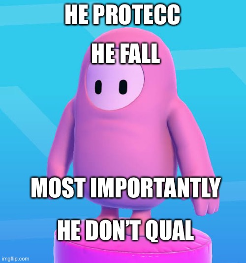 He don’t qual | HE FALL; HE PROTECC; MOST IMPORTANTLY; HE DON’T QUAL | image tagged in pink fall guy | made w/ Imgflip meme maker