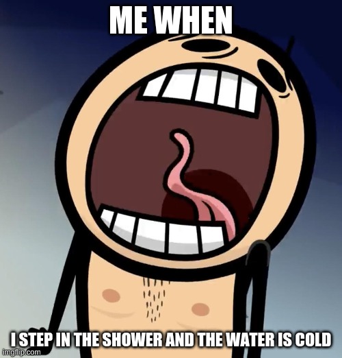 Cold Showers | ME WHEN; I STEP IN THE SHOWER AND THE WATER IS COLD | image tagged in naked screaming,cold,shower | made w/ Imgflip meme maker