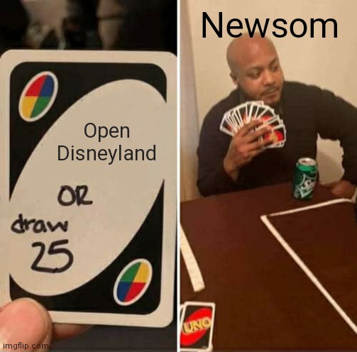 UNO Draw 25 Cards Meme | Newsom; Open Disneyland | image tagged in memes,uno draw 25 cards | made w/ Imgflip meme maker