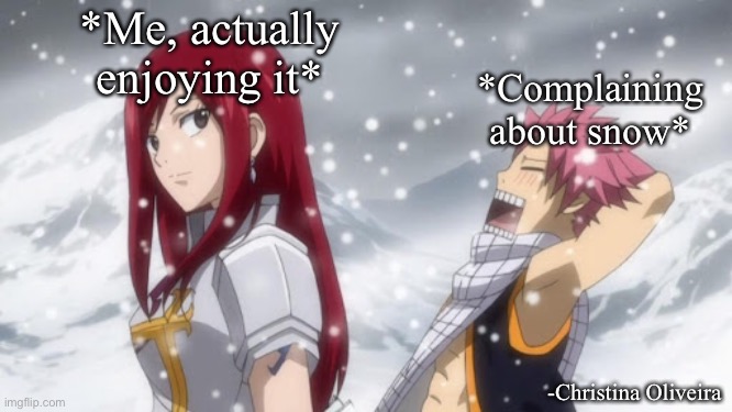 Complaining or enjoying winter: that is the question | *Me, actually enjoying it*; *Complaining about snow*; -Christina Oliveira | image tagged in fairy tail,natsu fairytail,natsu,winter,summer,snow | made w/ Imgflip meme maker