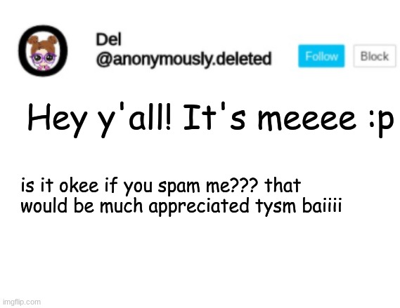 Hai! | Hey y'all! It's meeee :p; is it okee if you spam me??? that would be much appreciated tysm baiiii | image tagged in del announcement | made w/ Imgflip meme maker