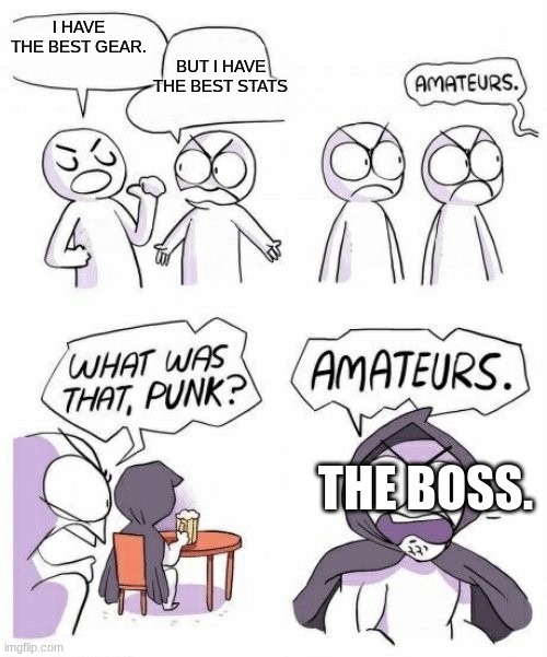 amateurs comic meme | I HAVE THE BEST GEAR. BUT I HAVE THE BEST STATS; THE BOSS. | image tagged in amateurs comic meme | made w/ Imgflip meme maker
