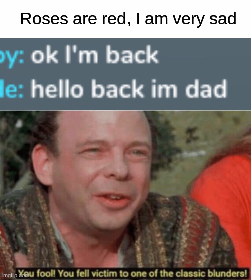 Hello back im dad | Roses are red, I am very sad | image tagged in white text box,funny,dad | made w/ Imgflip meme maker