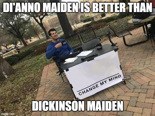 Prove me wrong | DI'ANNO MAIDEN IS BETTER THAN; DICKINSON MAIDEN | image tagged in prove me wrong | made w/ Imgflip meme maker