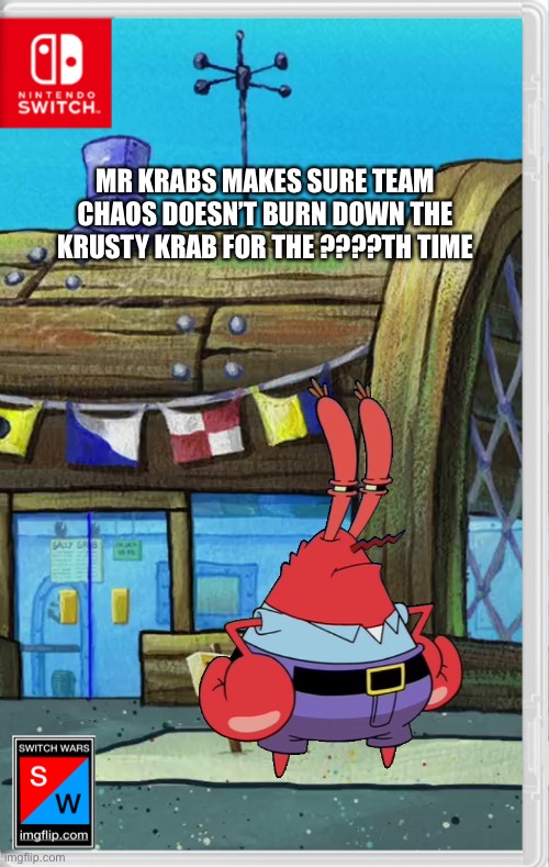 He heard the news, and he’s making sure his restaurant doesn’t burn | MR KRABS MAKES SURE TEAM CHAOS DOESN’T BURN DOWN THE KRUSTY KRAB FOR THE ????TH TIME | image tagged in mr krabs,spongebob,switch wars,team chaos,memes | made w/ Imgflip meme maker