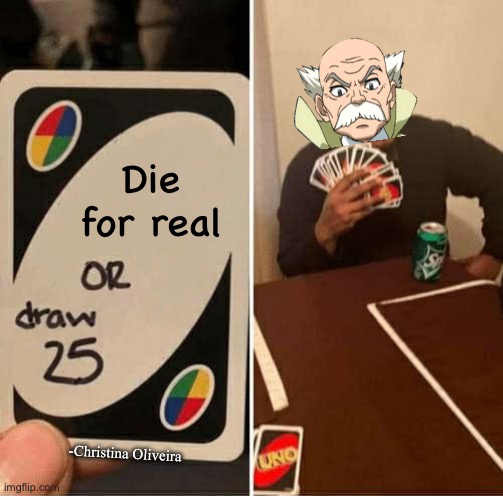 When the mangaka doesn’t want to kill characters | Die for real; -Christina Oliveira | image tagged in uno draw 25 cards,fairy tail,fairy tail wow,die,anime,manga | made w/ Imgflip meme maker