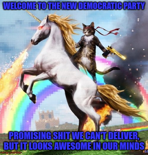 Welcome To The Internets Meme | WELCOME TO THE NEW DEMOCRATIC PARTY; PROMISING SHIT WE CAN'T DELIVER, BUT IT LOOKS AWESOME IN OUR MINDS | image tagged in memes,welcome to the internets | made w/ Imgflip meme maker