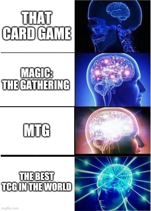 MTG wholesome | THAT CARD GAME; MAGIC: THE GATHERING; MTG; THE BEST TCG IN THE WORLD | image tagged in memes,expanding brain | made w/ Imgflip meme maker