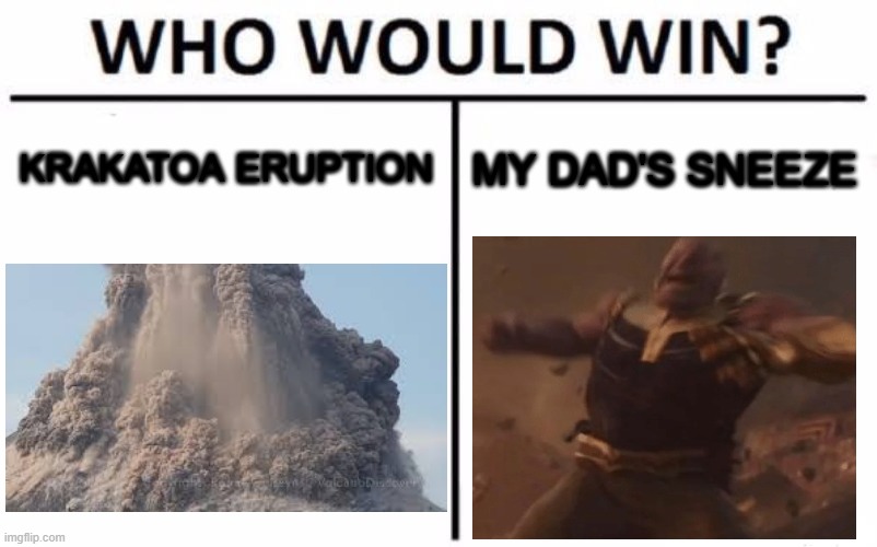Who would win? | KRAKATOA ERUPTION; MY DAD'S SNEEZE | image tagged in memes,who would win | made w/ Imgflip meme maker