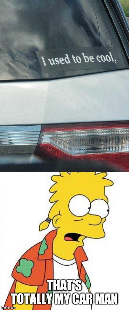 DEFINITELY BARTS CAR | THAT'S TOTALLY MY CAR MAN | image tagged in memes,bart simpson,not cool,cars,bumper sticker | made w/ Imgflip meme maker