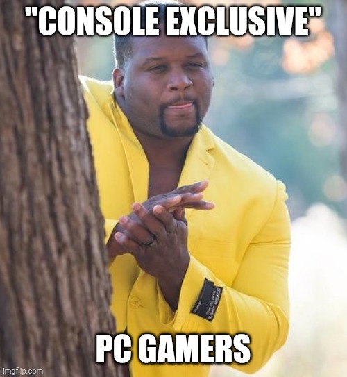 Rubbing hands | "CONSOLE EXCLUSIVE"; PC GAMERS | image tagged in rubbing hands | made w/ Imgflip meme maker