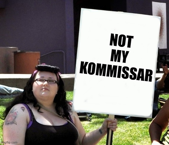 sjw with sign | NOT MY KOMMISSAR | image tagged in sjw with sign | made w/ Imgflip meme maker