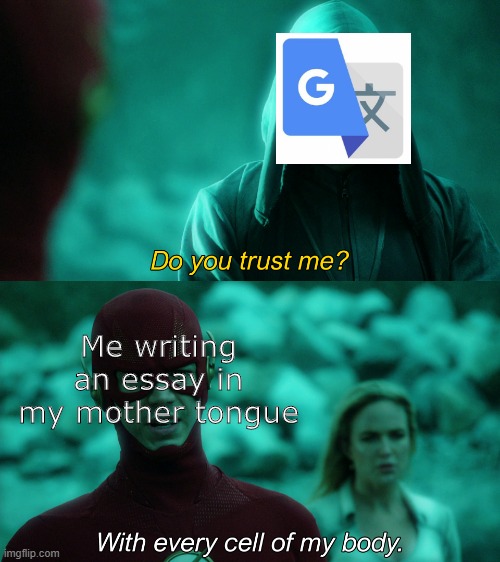 I just made a template | Me writing an essay in my mother tongue | image tagged in flash trusts u,memes,funny,student life,school meme,upvote if you agree | made w/ Imgflip meme maker