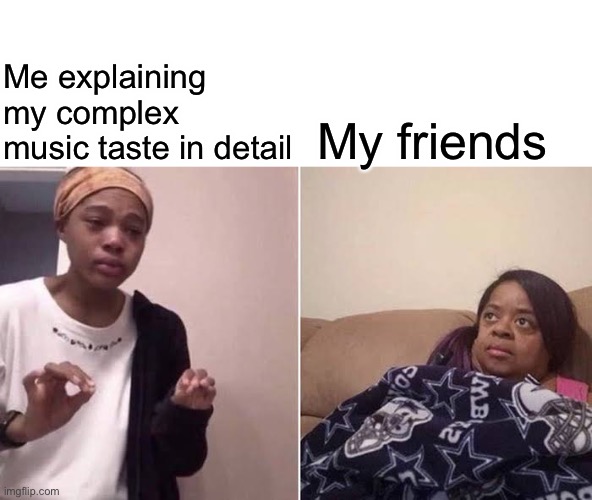 Poprockindiejazzedm | Me explaining my complex music taste in detail; My friends | image tagged in woman explains to woman on couch,music,music taste | made w/ Imgflip meme maker