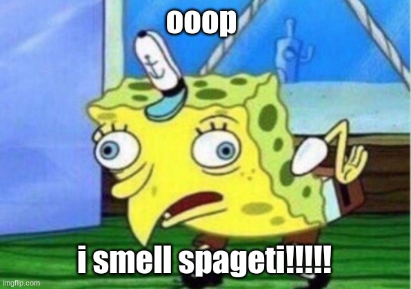 ooop i smell spageti!!!!! | image tagged in memes,mocking spongebob | made w/ Imgflip meme maker