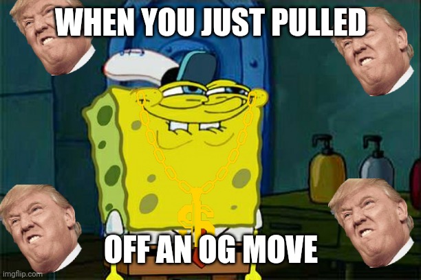 Don't You Squidward | WHEN YOU JUST PULLED; OFF AN OG MOVE | image tagged in memes,don't you squidward | made w/ Imgflip meme maker