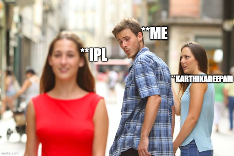 Boys in India | **ME; **IPL; **KARTHIKADEEPAM | image tagged in memes,distracted boyfriend | made w/ Imgflip meme maker
