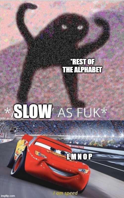 *REST OF THE ALPHABET; SLOW; L M N O P | image tagged in angry as fuk,i am speed,dankmemes | made w/ Imgflip meme maker