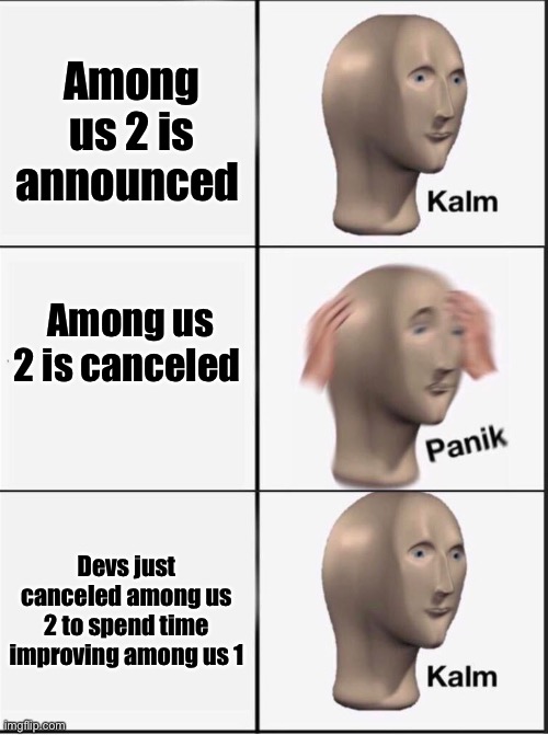 Among us | Among us 2 is announced; Among us 2 is canceled; Devs just canceled among us 2 to spend time improving among us 1 | image tagged in reverse kalm panik | made w/ Imgflip meme maker