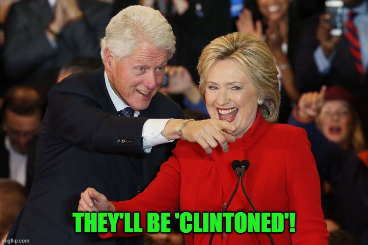 Hillary Clinton Laugh | THEY'LL BE 'CLINTONED'! | image tagged in hillary clinton laugh | made w/ Imgflip meme maker