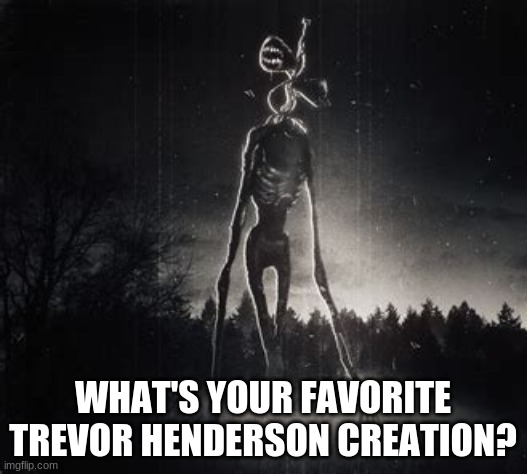 Thought I'd make something to prepare for the spooky month. | WHAT'S YOUR FAVORITE TREVOR HENDERSON CREATION? | image tagged in siren head | made w/ Imgflip meme maker