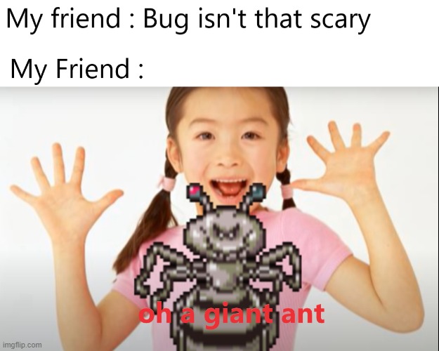 oh a giant ant | image tagged in giant,bugs,earthbound | made w/ Imgflip meme maker