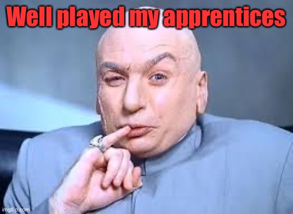 dr evil pinky | Well played my apprentices | image tagged in dr evil pinky | made w/ Imgflip meme maker