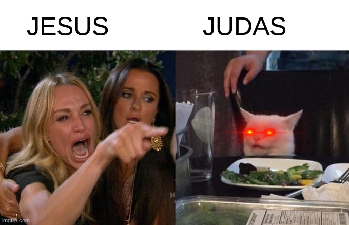 Woman Yelling At Cat | JESUS; JUDAS | image tagged in memes,woman yelling at cat | made w/ Imgflip meme maker