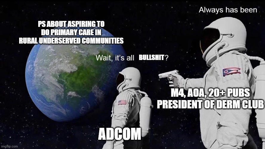 Wait, its all | PS ABOUT ASPIRING TO DO PRIMARY CARE IN RURAL UNDERSERVED COMMUNITIES; BULLSHIT; M4, AOA, 20+ PUBS PRESIDENT OF DERM CLUB; ADCOM | image tagged in wait its all | made w/ Imgflip meme maker