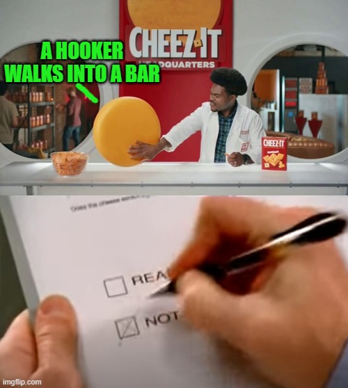 cheese weekend | A HOOKER WALKS INTO A BAR | image tagged in cheese,bad joke | made w/ Imgflip meme maker