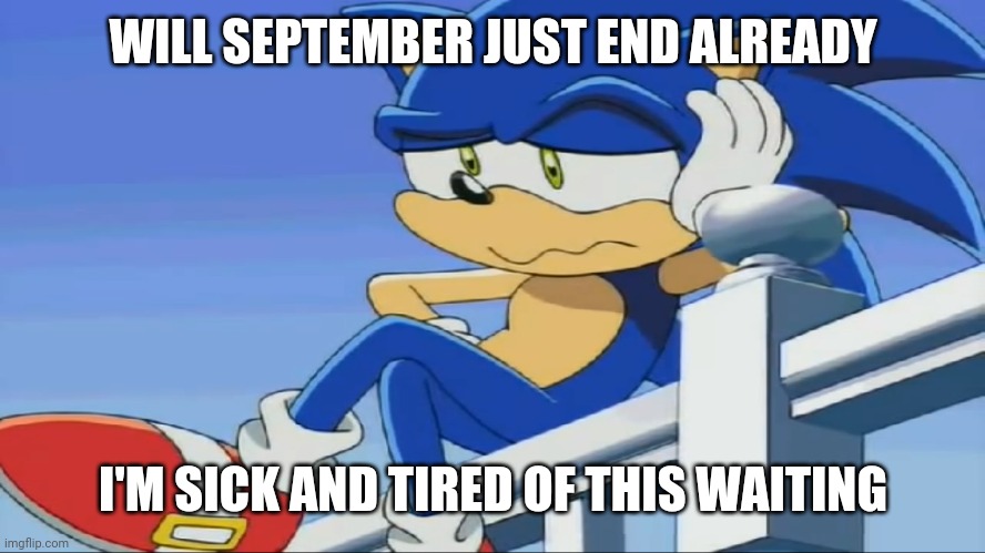Impatient Sonic - Sonic X | WILL SEPTEMBER JUST END ALREADY; I'M SICK AND TIRED OF THIS WAITING | image tagged in impatient sonic - sonic x,memes,september,impatience,impatient | made w/ Imgflip meme maker
