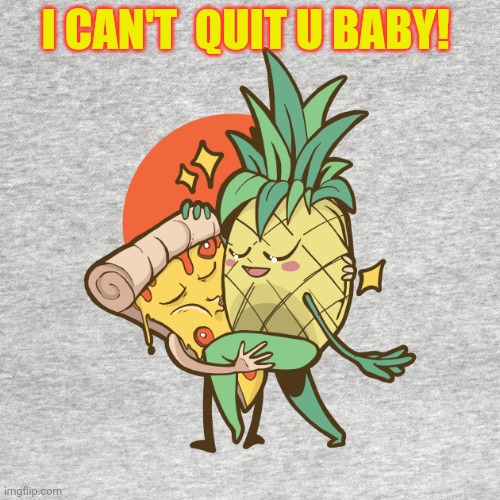 I CAN'T  QUIT U BABY! | made w/ Imgflip meme maker