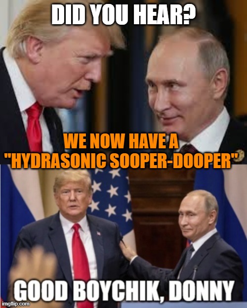 Hydrasonic Super Duper | DID YOU HEAR? WE NOW HAVE A
"HYDRASONIC SOOPER-DOOPER" | image tagged in good boychik donny,hydrasonic,superduper,trump,moron | made w/ Imgflip meme maker