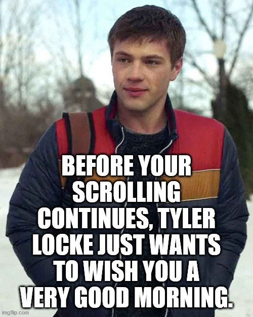 BEFORE YOUR SCROLLING CONTINUES, TYLER LOCKE JUST WANTS TO WISH YOU A VERY GOOD MORNING. | image tagged in locke and key,tyler locke,what are memes,keep scrolling | made w/ Imgflip meme maker