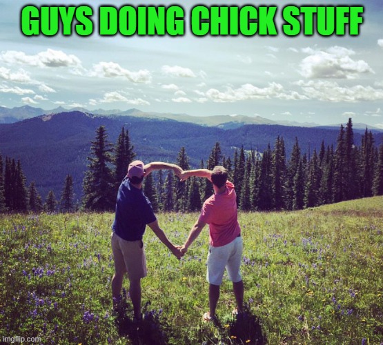 guys doing chick stuff | GUYS DOING CHICK STUFF | image tagged in guys,chick stuff | made w/ Imgflip meme maker