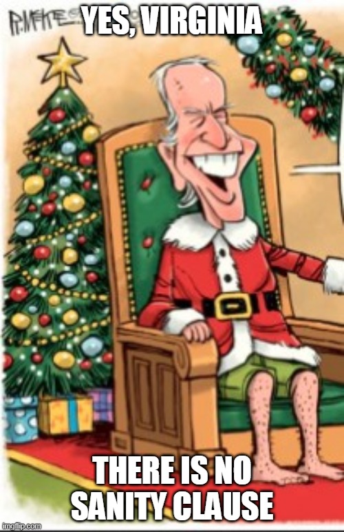 Santa Joe | YES, VIRGINIA; THERE IS NO SANITY CLAUSE | image tagged in creepy joe biden | made w/ Imgflip meme maker