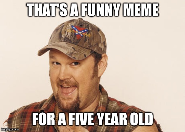 Now that's funny right there | THAT’S A FUNNY MEME FOR A FIVE YEAR OLD | image tagged in now that's funny right there | made w/ Imgflip meme maker