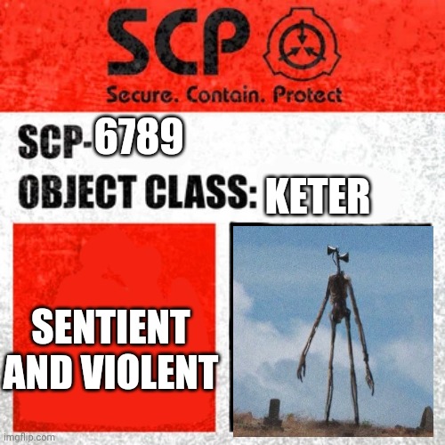 SCP Label Template: Keter | KETER; 6789; SENTIENT AND VIOLENT | image tagged in scp label template keter,siren head | made w/ Imgflip meme maker