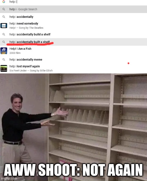 AWW SHOOT: NOT AGAIN | image tagged in empty shelf man | made w/ Imgflip meme maker