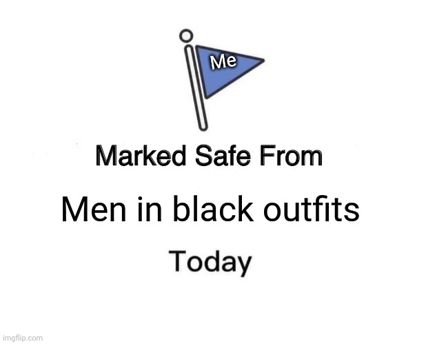 Marked Safe From | Me; Men in black outfits | image tagged in memes,marked safe from | made w/ Imgflip meme maker