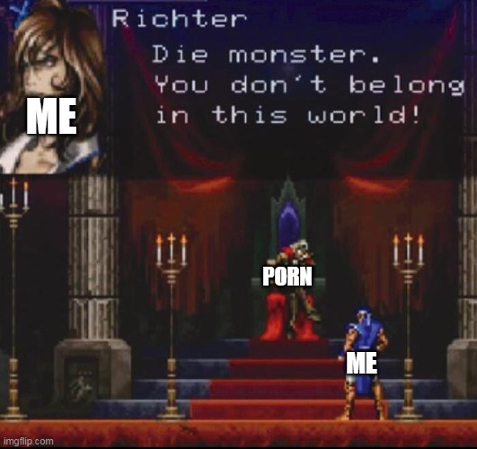 porn does not belong into this world | ME; PORN; ME | image tagged in memes,funny,hentai_haters,castlevania | made w/ Imgflip meme maker