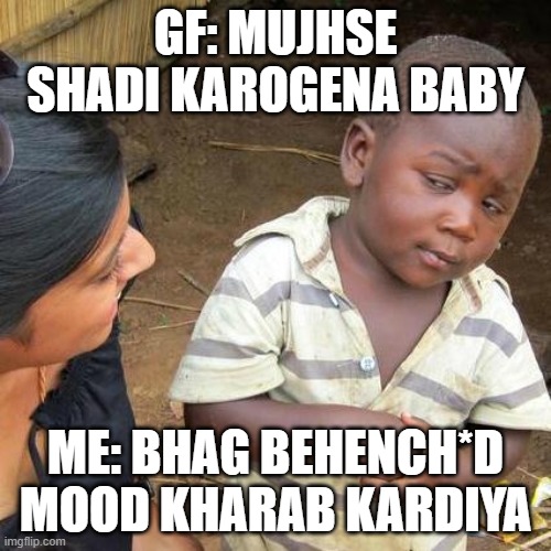 Third World Skeptical Kid Meme | GF: MUJHSE SHADI KAROGENA BABY; ME: BHAG BEHENCH*D MOOD KHARAB KARDIYA | image tagged in memes,third world skeptical kid | made w/ Imgflip meme maker